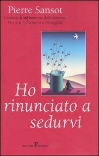 Ho rinunciato a sedurvi - Pierre Sansot - Libro Pratiche 2003, Nuovi saggi | Libraccio.it