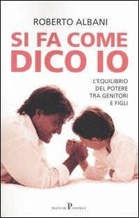 Si fa come dico io. L'equilibrio del potere tra genitori e figli - Roberto Albani - Libro Pratiche 2004, Nuovi saggi | Libraccio.it