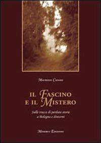 Il fascino e il mistero. Sulle tracce di perdute storie a Bologna e dintorni - Maurizio Catassi - Libro Minerva Edizioni (Bologna) 2011 | Libraccio.it