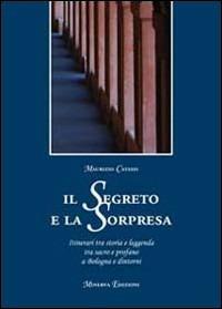 Il segreto e la sorpresa. Itinerari tra storia e leggenda tra sacro e profano a Bologna e dintorni - Maurizio Catassi - Libro Minerva Edizioni (Bologna) 2011 | Libraccio.it