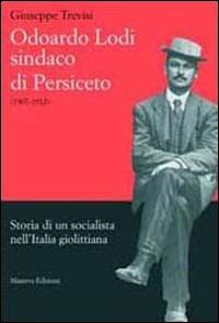 Odoardo Lodi. Sindaco di Persiceto. Storia di un socialista nell'Italia giolittiana. Ediz. illustrata - Giuseppe Trevisi - Libro Minerva Edizioni (Bologna) 2011 | Libraccio.it