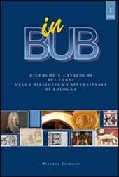 In BUB. Dai fondi della biblioteca universitaria di Bologna: saggi, cataloghi e bibliografie
