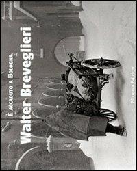 Walter Breveglieri. Ediz. illustrata  - Libro Minerva Edizioni (Bologna) 2011, È accaduto a Bologna | Libraccio.it