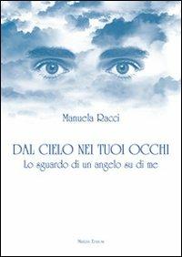 Dal cielo nei tuoi occhi. Lo sguardo di un angelo su di me - Manuela Racci - Libro Minerva Edizioni (Bologna) 2011, I misteri di Minerva | Libraccio.it