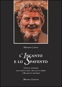 L' incanto e lo spavento. Insoliti itinerari tra storia e mito, tra luce e ombra a Bologna e dintorni - Maurizio Catassi - Libro Minerva Edizioni (Bologna) 2011 | Libraccio.it
