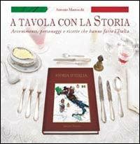 A tavola con la storia. Avvenimenti, personaggi e ricette che hanno fatto l'Italia - Antonio Mazzocchi - Libro Minerva Edizioni (Bologna) 2011 | Libraccio.it