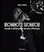 Buonanotte suonatori. Luoghi e protagonisti del jazz a Bologna