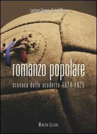 Romanzo popolare. Tra colpi di genio e di pistola l'epopea dello scudetto 1924-25 - Lamberto Bertozzi, Carlo Felice Chiesa - Libro Minerva Edizioni (Bologna) 2011 | Libraccio.it