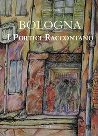 Bologna. I portici raccontano - Antonio Faeti - Libro Minerva Edizioni (Bologna) 2011 | Libraccio.it