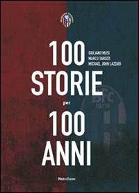 Cento storie per 100 anni - Giuliano Musi, Marco Tarozzi, Michael John Lazzari - Libro Minerva Edizioni (Bologna) 2011, Inchiostro rossoblù | Libraccio.it