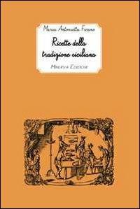 Ricette della tradizione siciliana - Maria Antonietta Ficano - Libro Minerva Edizioni (Bologna) 2011, I taccuini di Minerva | Libraccio.it
