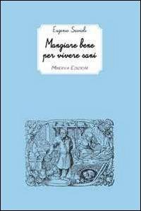 Mangiare bene per vivere sani - Eugenio Savioli - Libro Minerva Edizioni (Bologna) 2011 | Libraccio.it