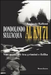 Dondolando sull'acqua al km 71. Vite mancate tra crimini e follia - Augusto Balloni - Libro Minerva Edizioni (Bologna) 2011 | Libraccio.it