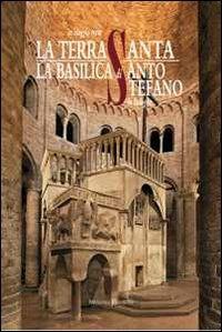 La Basilica di Santo Stefano in Bologna. Un viaggio verso la Terrasanta - Beatrice Borghi - Libro Minerva Edizioni (Bologna) 2011 | Libraccio.it