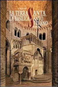 La Basilica di Santo Stefano in Bologna. Un viaggio verso la Terrasanta - Beatrice Borghi - Libro Minerva Edizioni (Bologna) 2011 | Libraccio.it