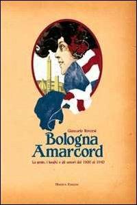 Bologna amarcord. La gente, i luoghi e gli umori dal 1900 al 1940 - Giancarlo Roversi - Libro Minerva Edizioni (Bologna) 2013 | Libraccio.it