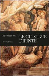 Le giustizie dipinte - Raffaella Pini - Libro Minerva Edizioni (Bologna) 2011 | Libraccio.it