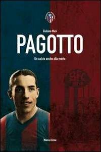 Pagotto. Un calcio anche alla morte - Giuliano Musi - Libro Minerva Edizioni (Bologna) 2011, Inchiostro rossoblù | Libraccio.it
