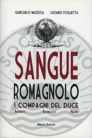 Sangue romagnolo. I compagni del duce. Arpinati, Bombacci, Nanni - Giancarlo Mazzuca, Luciano Foglietta - Libro Minerva Edizioni (Bologna) 2011 | Libraccio.it