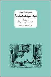 Le ricette dei pescatori. Vol. 1: Antipasti e primi piatti. - Ivan Romagnoli - Libro Minerva Edizioni (Bologna) 2012, I taccuini di Minerva | Libraccio.it