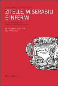 Zitelle, miserabili e infermi. Sei secoli di un'Opera Pia attraverso il suo archivio storico - Angelina Marini, Antonio Guarnotta - Libro Minerva Edizioni (Bologna) 2011 | Libraccio.it