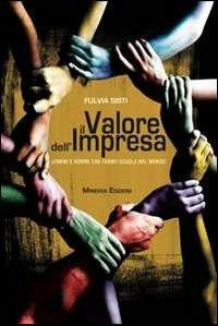 Il valore dell'impresa. Uomini e donne che fanno scuola nel mondo - Fulvia Sisti - Libro Minerva Edizioni (Bologna) 2013 | Libraccio.it