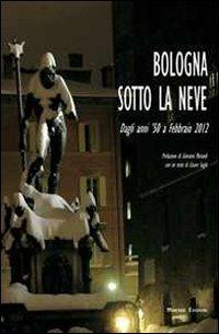 Bologna sotto la neve. Dagli anni '50 fino a febbraio 2012 - Cesare Sughi - Libro Minerva Edizioni (Bologna) 2012 | Libraccio.it