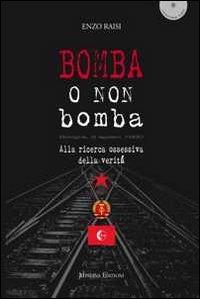 Bomba o non bomba. Alla ricerca ossessiva della verità - Enzo Raisi - Libro Minerva Edizioni (Bologna) 2012 | Libraccio.it