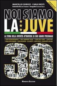 Noi siamo la Juve 30. Essere juventini secondo 20 grandi bianconeri. Con poster - Marcello Chirico, Carlo Nesti - Libro Minerva Edizioni (Bologna) 2012 | Libraccio.it