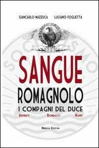 Sangue romagnolo. I compagni del duce. Arpinati Bombacci Nanni - Giancarlo Mazzuca, Luciano Foglietta - Libro Minerva Edizioni (Bologna) 2012 | Libraccio.it