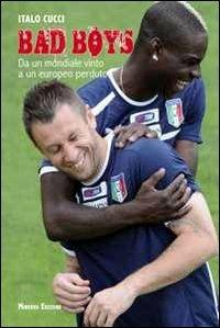 Bad boys. Da un Mondiale vinto a un Europeo perso - Italo Cucci - Libro Minerva Edizioni (Bologna) 2012 | Libraccio.it
