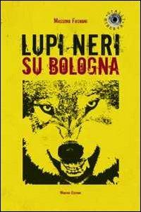 Lupi neri su Bologna - Massimo Fagnoni - Libro Minerva Edizioni (Bologna) 2013, Gialli Minerva | Libraccio.it