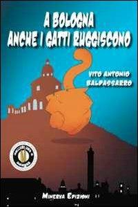 A Bologna anche i gatti ruggiscono - Vito A. Baldassarro - Libro Minerva Edizioni (Bologna) 2012 | Libraccio.it