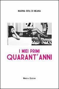 I miei primi quarant'anni - Marina Ripa di Meana - Libro Minerva Edizioni (Bologna) 2012 | Libraccio.it