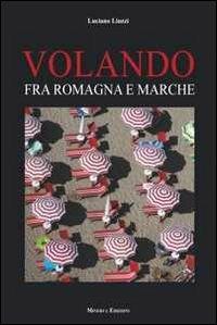 Volando fra Romagna e Marche. Ediz. illustrata - Luciano Liuzzi - Libro Minerva Edizioni (Bologna) 2012 | Libraccio.it