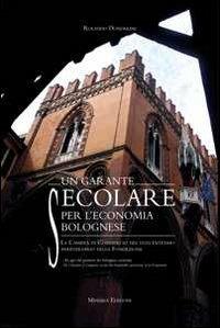 Un garante secolare per l'economia bolognese. La Camera di Commercio nel duecentesimo anniversario della Fondazione. Ediz. multilingue - Rolando Dondarini - Libro Minerva Edizioni (Bologna) 2012 | Libraccio.it