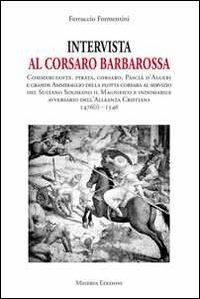 Intervista al corsaro Barbarossa - Ferruccio Formentini - Libro Minerva Edizioni (Bologna) 2013 | Libraccio.it