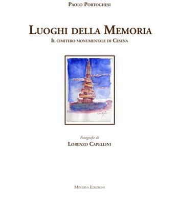 I luoghi della memoria. Il cimitero monumentale di Cesena. Ediz. illustrata - Paolo Portoghesi, Lorenzo Cappellini - Libro Minerva Edizioni (Bologna) 2014 | Libraccio.it