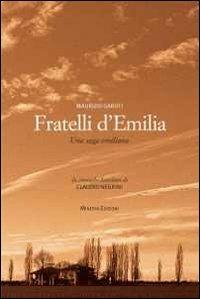 Fratelli d'Emilia. Una saga emiliana. Da cronache familiari di Caludio Negrini - Maurizio Garuti - Libro Minerva Edizioni (Bologna) 2013, Ritratti | Libraccio.it