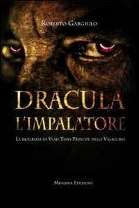 Dracula l'impalatore. La biografia di Vlad Tepes principe della Valacchia - Roberto Gargiulo - Libro Minerva Edizioni (Bologna) 2013, Ritratti | Libraccio.it