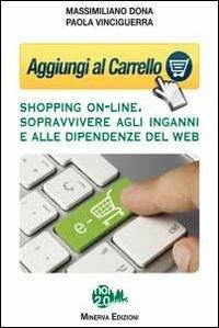 Aggiungi al carrello. Shopping on-line. Sopravvivere agli inganni e alle dipendenze del web - Massimiliano Dona, Paola Vinciguerra - Libro Minerva Edizioni (Bologna) 2013 | Libraccio.it