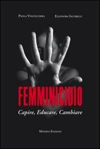 Femminicidio. Capire, educare, cambiare - Paola Vinciguerra, Eleonora Iacobelli - Libro Minerva Edizioni (Bologna) 2013 | Libraccio.it