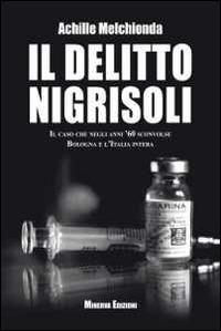 Il delitto Nigrisoli. Il caso che negli anni '60 sconvolse Bologna e l'Italia intera - Achille Melchionda - Libro Minerva Edizioni (Bologna) 2014, Clessidra | Libraccio.it