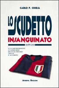 Lo scudetto insanguinato. Un caso di doping, un omicidio di cui il mondo non si è accorto - Carlo Felice Chiesa - Libro Minerva Edizioni (Bologna) 2014, Gialli Minerva | Libraccio.it