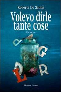 Volevo dirle tante cose - Roberta De Santis - Libro Minerva Edizioni (Bologna) 2014, Narrativa Minerva | Libraccio.it