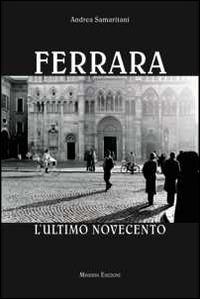 Ferrara. L'ultimo Novecento - Andrea Samaritani - Libro Minerva Edizioni (Bologna) 2014 | Libraccio.it