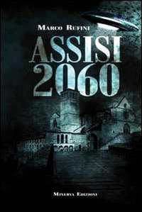 Assisi 2060 - Marco Rufini - Libro Minerva Edizioni (Bologna) 2014, Narrativa Minerva | Libraccio.it