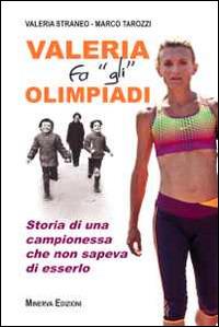 Valeria fa «gli» Olimpiadi. Storia di una campionessa che non sapeva di esserlo - Valeria Straneo, Marco Tarozzi - Libro Minerva Edizioni (Bologna) 2014, Sul filo di lana | Libraccio.it