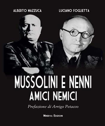 Mussolini e Nenni. Amici e nemici - Alberto Mazzuca, Luciano Foglietta - Libro Minerva Edizioni (Bologna) 2015, Ritratti | Libraccio.it