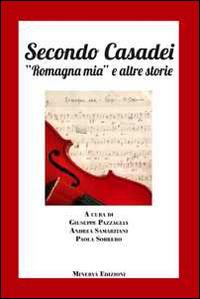 Secondo Casadei. «Romagna mia» e altre storie - Giuseppe Pazzaglia, Andrea Samaritani, Paola Sobrero - Libro Minerva Edizioni (Bologna) 2017 | Libraccio.it